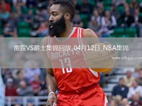 04月12日NBA常規(guī)賽 雷霆 - 爵士精彩鏡頭