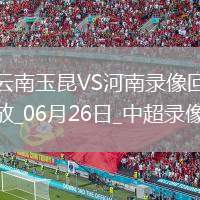 06月26日中超第15輪云南玉昆vs河南全場錄像