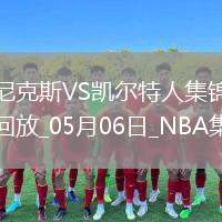 05月06日NBA季后賽東部半決賽G1 尼克斯 - 凱爾特人 精彩鏡頭