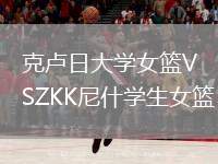 克盧日大學(xué)女籃VSZKK尼什學(xué)生女籃