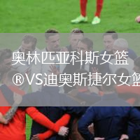 奧林匹亞科斯女籃VS迪奧斯捷爾女籃