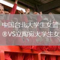 中國(guó)臺(tái)北大學(xué)生女籃VS立陶宛大學(xué)生女籃